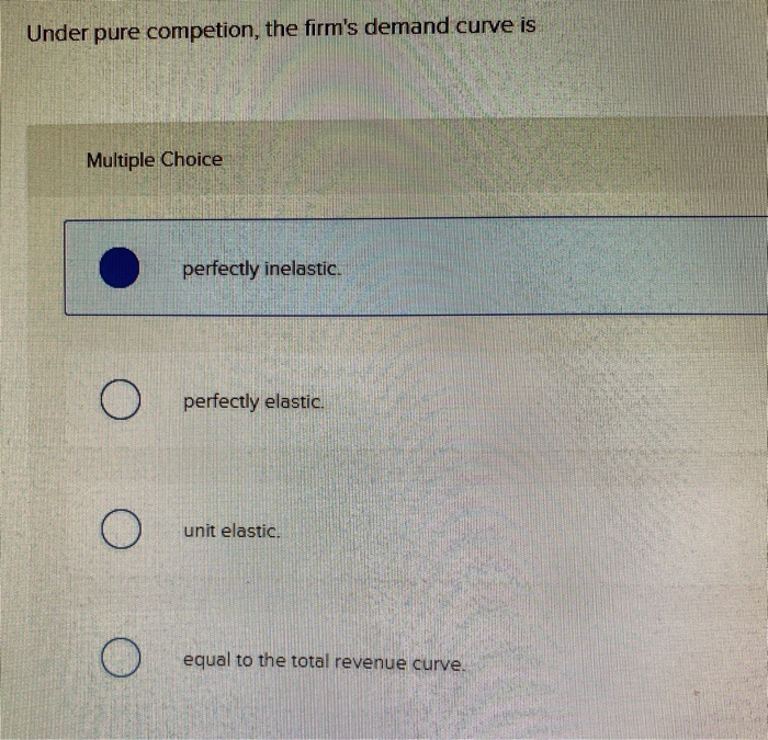 Solved Under pure competion, the firm's demand curve is | Chegg.com