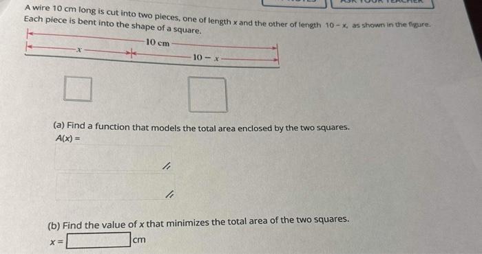 A wire 10 cm long is cut into two pieces, one of length x an