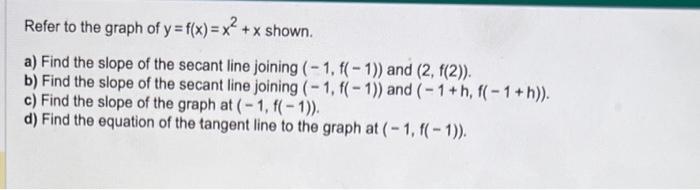 Refer to the graph of \( y=f(x)=x^{2}+x \) shown.
a) Find the slope of the secant line joining \( (-1, f(-1)) \) and \( (2, f