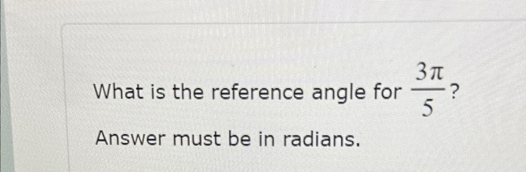 Solved What is the reference angle for 3π5 ?Answer must be | Chegg.com