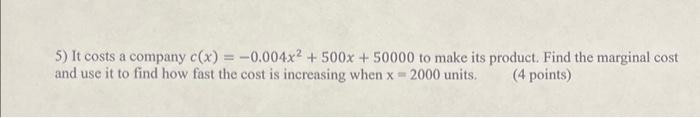 Solved 5) It costs a company c(x)=−0.004x2+500x+50000 to | Chegg.com