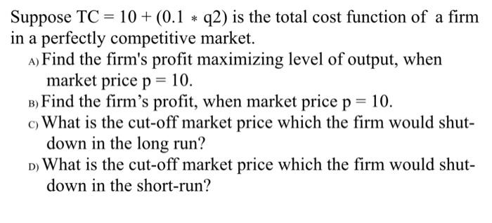 Solved Suppose TC=10+(0.1∗q2) is the total cost function of | Chegg.com