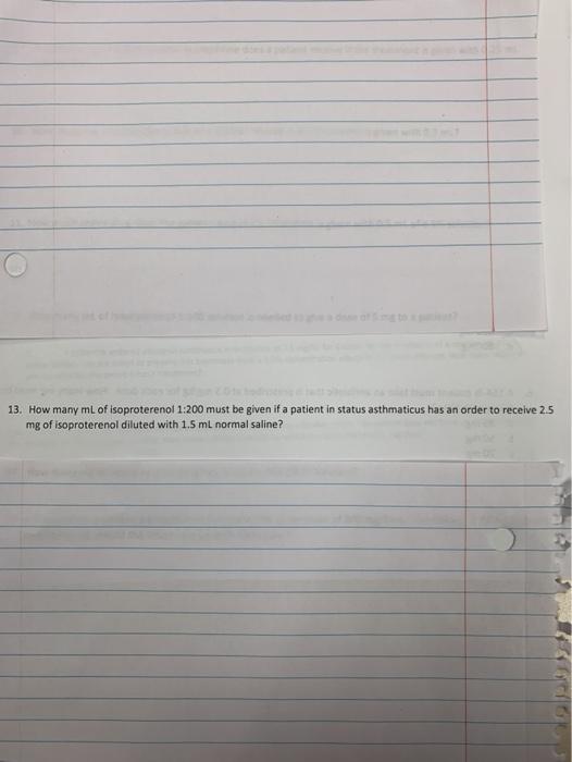 13. How many mL of isoproterenol 1:200 must be given if a patient in status asthmaticus has an order to receive 2.5 mg of iso