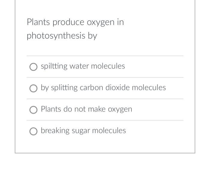 Solved Plants produce oxygen in photosynthesis by spiltting