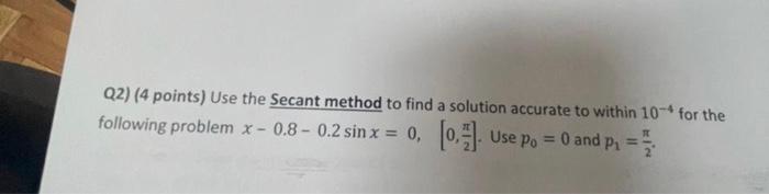 Solved Q2) (4 points) Use the Secant method to find a | Chegg.com
