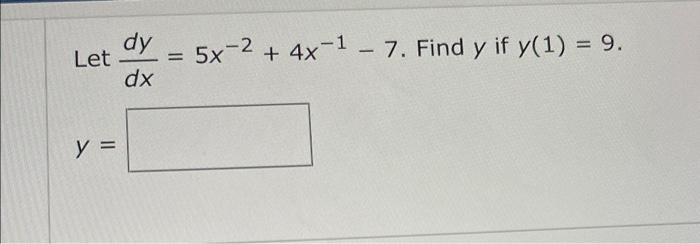 dy = 5x-2 + 4x-¹1-7. Find y if y(1) = 9. Let dx y =