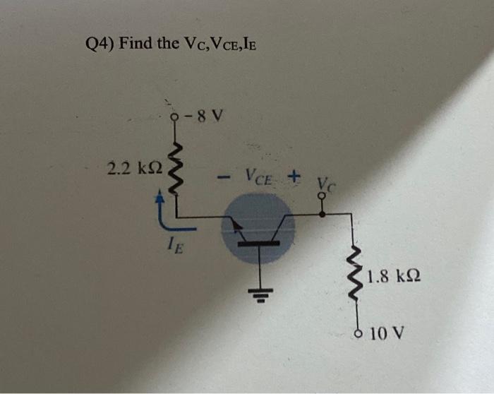 Solved Q4) Find the Vc, VCE, IE 2.2 ΚΩ 9-8 V IE VCE + 1.8 ΚΩ | Chegg.com