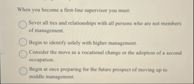 Solved When you become a first-line supervisor you | Chegg.com
