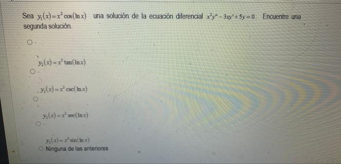 Sea \( y_{1}(x)=x^{2} \cos (\ln x) \) una solución de la ecuación diferencial \( x^{2} y^{\prime \prime}-3 x y^{\prime}+5 y=0