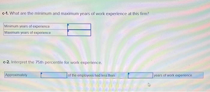 c-1. What are the minimum and maximum years of work experience at this firm?
c-2. Interpret the 75 th percentile for work exp