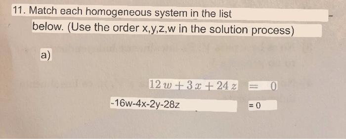 11. Match each homogeneous system in the list below. (Use the order \( \mathrm{x}, \mathrm{y}, \mathrm{z}, \mathrm{w} \) in t