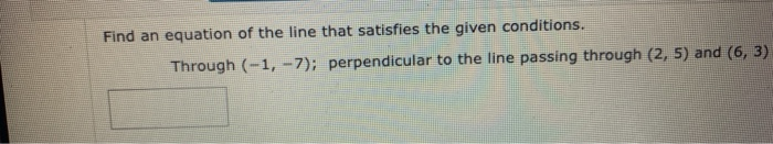 Solved Find an equation of the line that satisfies the given | Chegg.com