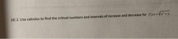 Solved [4] 2. Use calculus to find the critical numbers and | Chegg.com