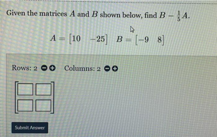 Solved Given the matrices A and B shown below, find B - A. A | Chegg.com