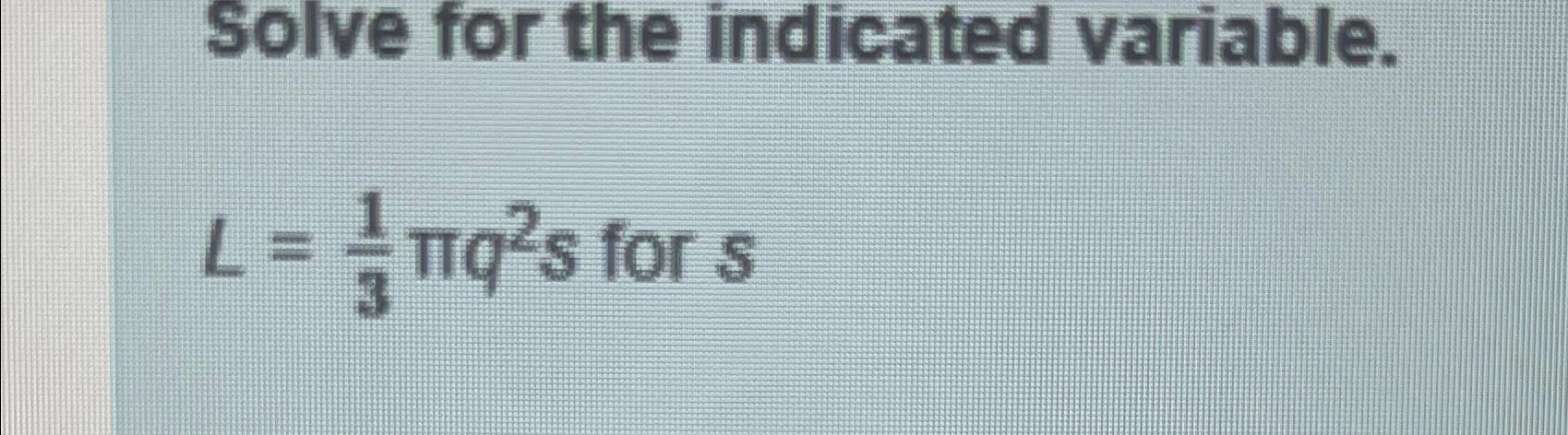 Solved Solve for the indicated variable.L=13πq2s ﻿for s | Chegg.com