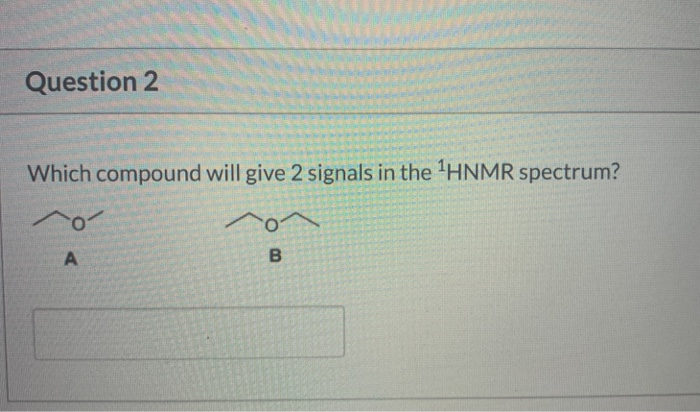 Solved Question 2 Which compound will give 2 signals in the | Chegg.com