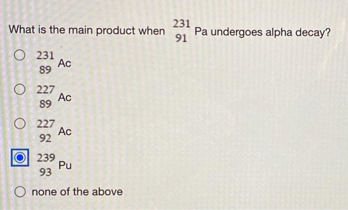 Solved What is the main product when 231 91 Pa undergoes | Chegg.com