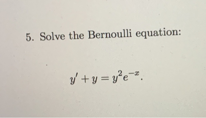 Solved 5. Solve the Bernoulli equation: y' + y = y²e- | Chegg.com