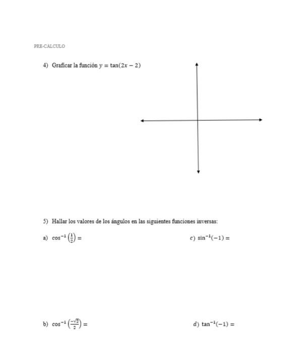 4) Graficar la funcion \( y=\tan (2 x \) 5) Hallar los valores de los ảngulos en las siguientes funciones inversas: a) \( \co