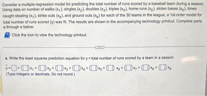 Consider a multiple-regression model for predicting the total number of runs scored by a baseball team during a season. Using