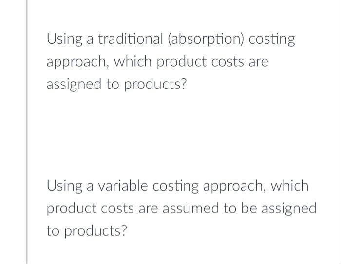 Solved Using a traditional (absorption) costing approach, | Chegg.com