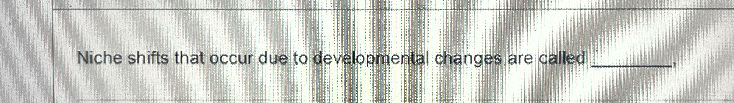 Solved Niche shifts that occur due to developmental changes | Chegg.com