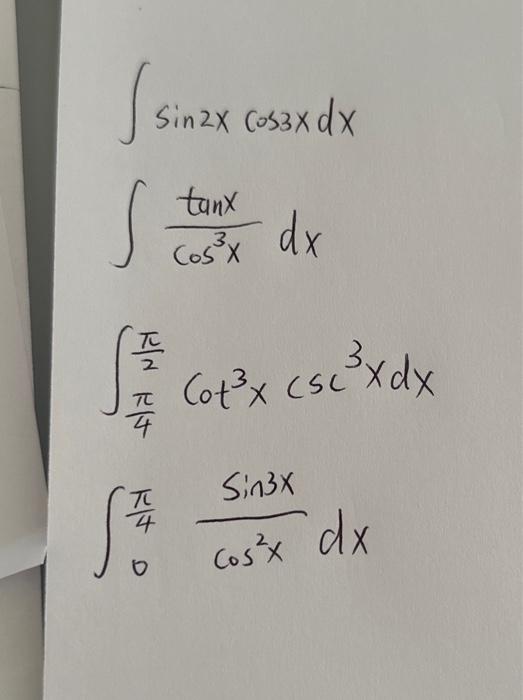 \( \begin{array}{l}\int \sin 2 x \cos 3 x d x \\ \int \frac{\tan x}{\cos ^{3} x} d x \\ \int_{\frac{\pi}{4}}^{\frac{\pi}{2}}