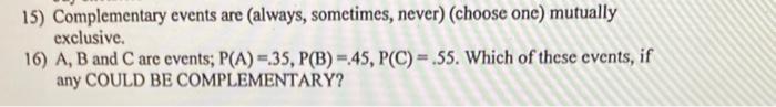 Solved 15) Complementary events are always, sometimes, | Chegg.com