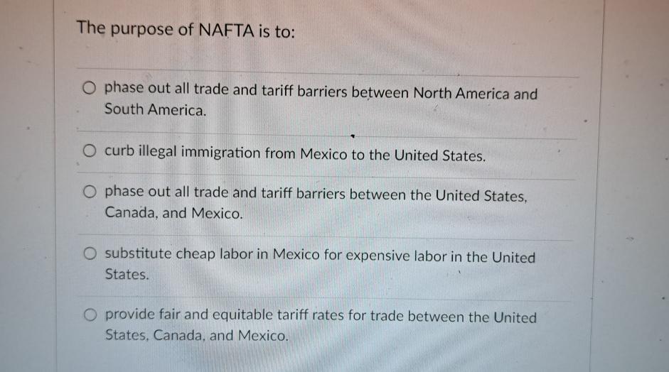 Solved The purpose of NAFTA is tophase out all trade and