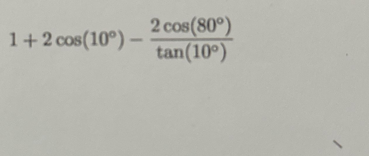 Solved 1+2cos(10°)-2cos(80°)tan(10°) | Chegg.com