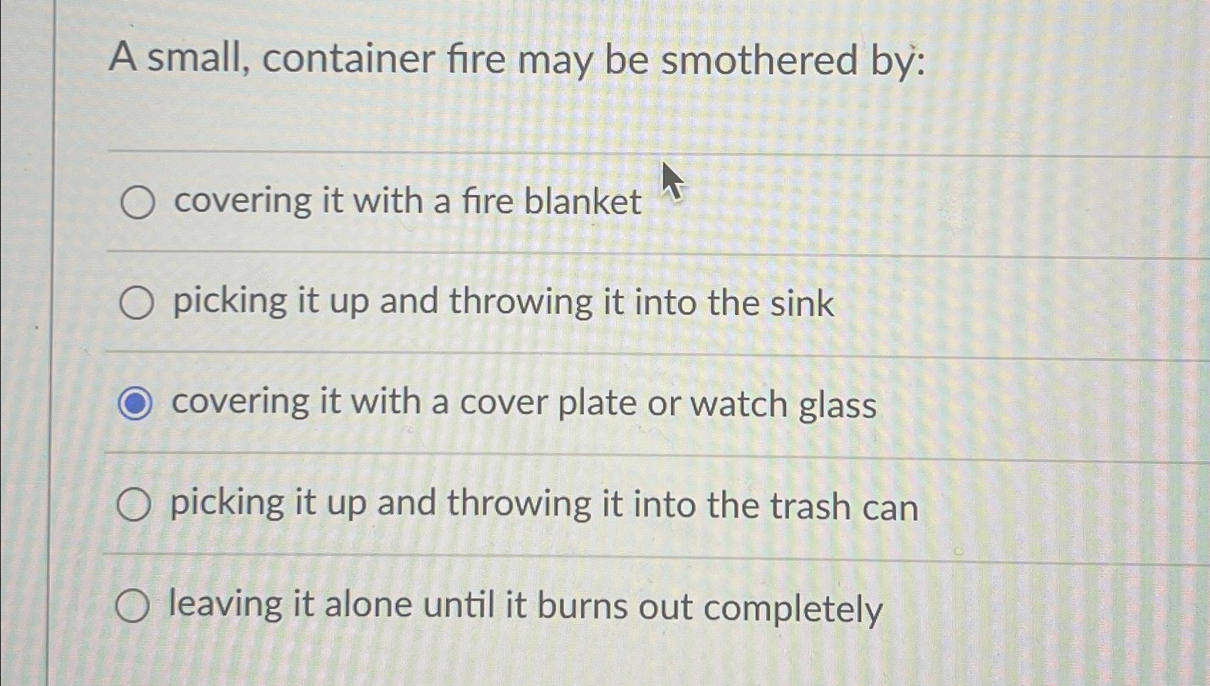 Solved A small, container fire may be smothered by:covering | Chegg.com