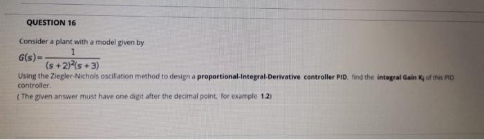 Solved QUESTION 16 Consider a plant with a model given by 1 | Chegg.com