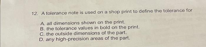 Solved 12. A tolerance note is used on a shop print to | Chegg.com