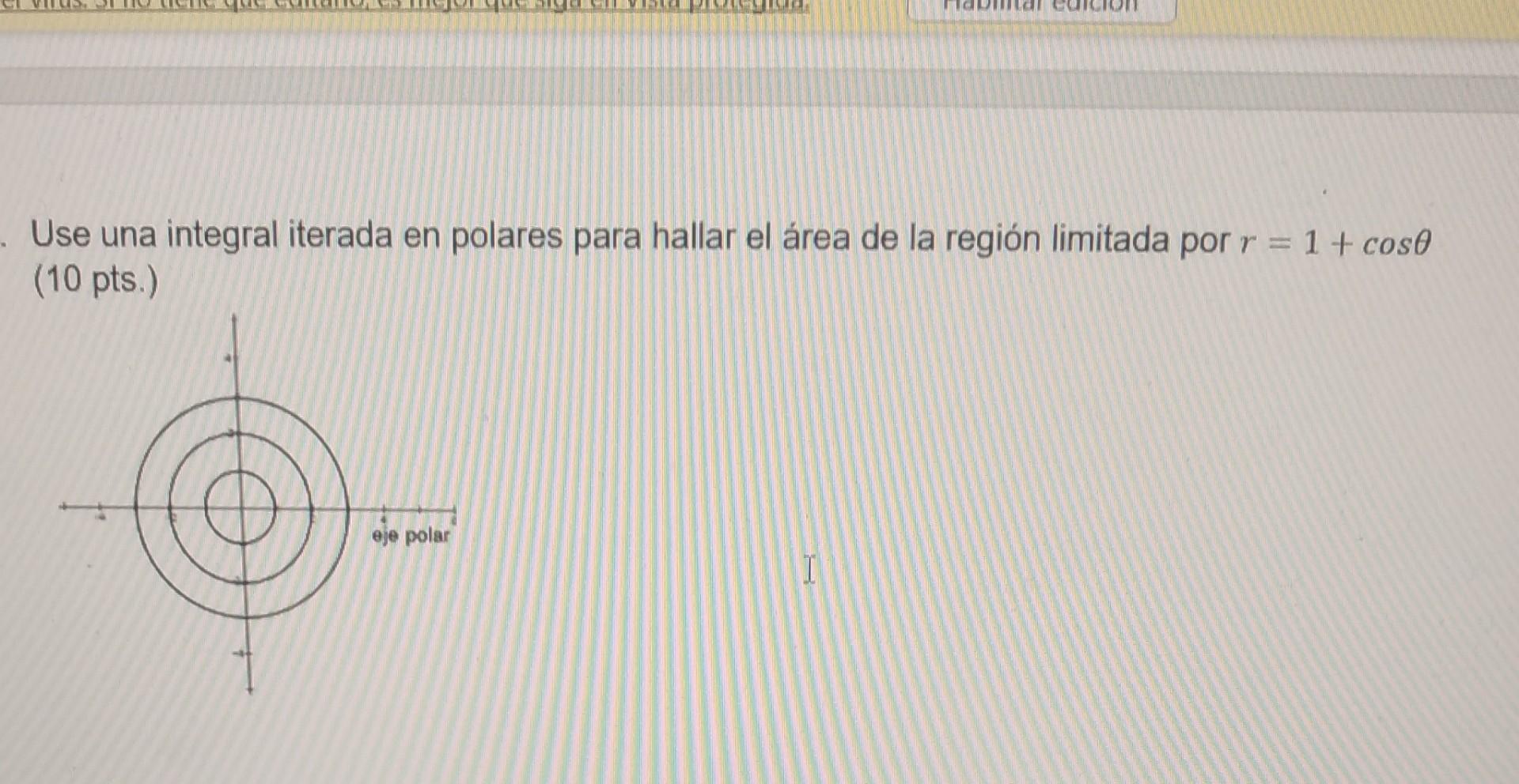 Use una integral iterada en polares para hallar el área de la región limitada por \( r=1+\cos \theta \) (10 pts.)