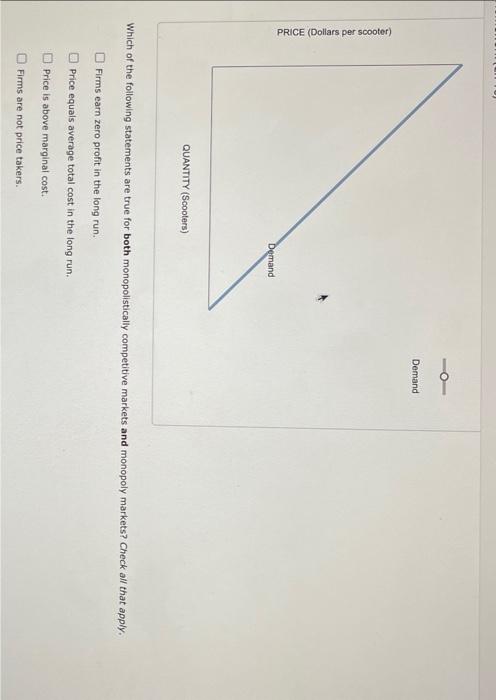 Which of the following statements are true for both monopolistically competitive markets and monopoly markets? Check all that