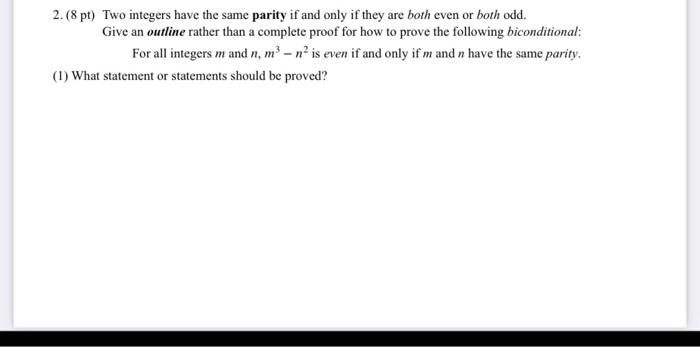 2. (8 pt) Two integers have the same parity if and only if they are both even or both odd. Give an outline rather than a comp