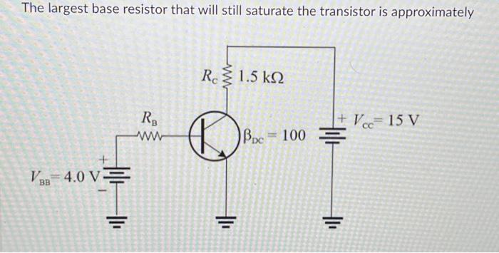 Solved The largest base resistor that will still saturate | Chegg.com