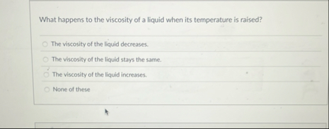 Solved What happens to the viscosity of a liquid when its | Chegg.com