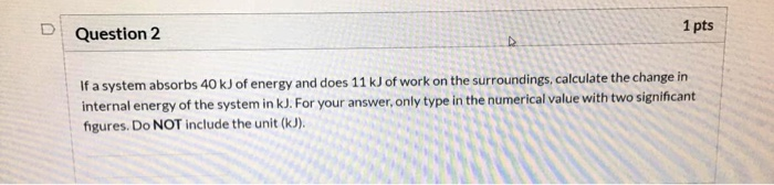 Solved D Question 2 1 pts If a system absorbs 40 kJ of | Chegg.com