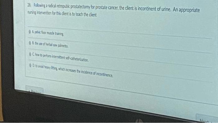 28. Following a radical retropubic prostatectomy for prostate cancer, the client is incontinent of urine. An appropriate nurs