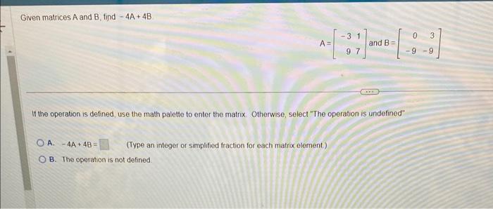Solved Given matrices A and B, find −4A+4B A=[−3917] and | Chegg.com