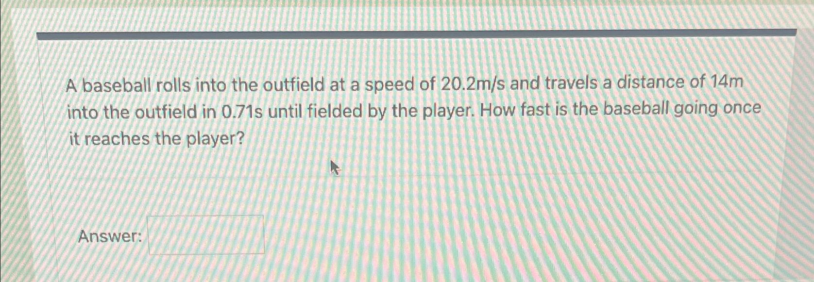 Solved A baseball rolls into the outfield at a speed of