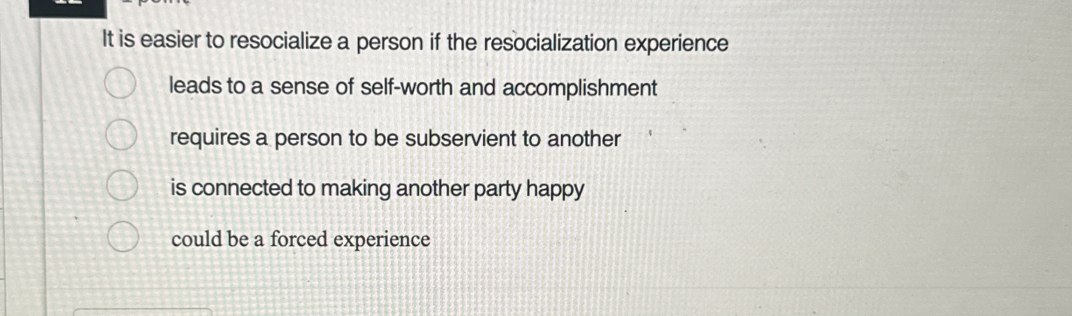 Solved It is easier to resocialize a person if the | Chegg.com