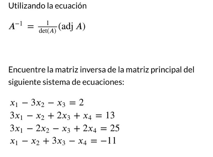 Utilizando la ecuación \[ A^{-1}=\frac{1}{\operatorname{det}(A)}(\operatorname{adj} A) \] Encuentre la matriz inversa de la m