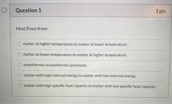 Solved Question 1 2 pts Heat flows from: O matter at higher | Chegg.com