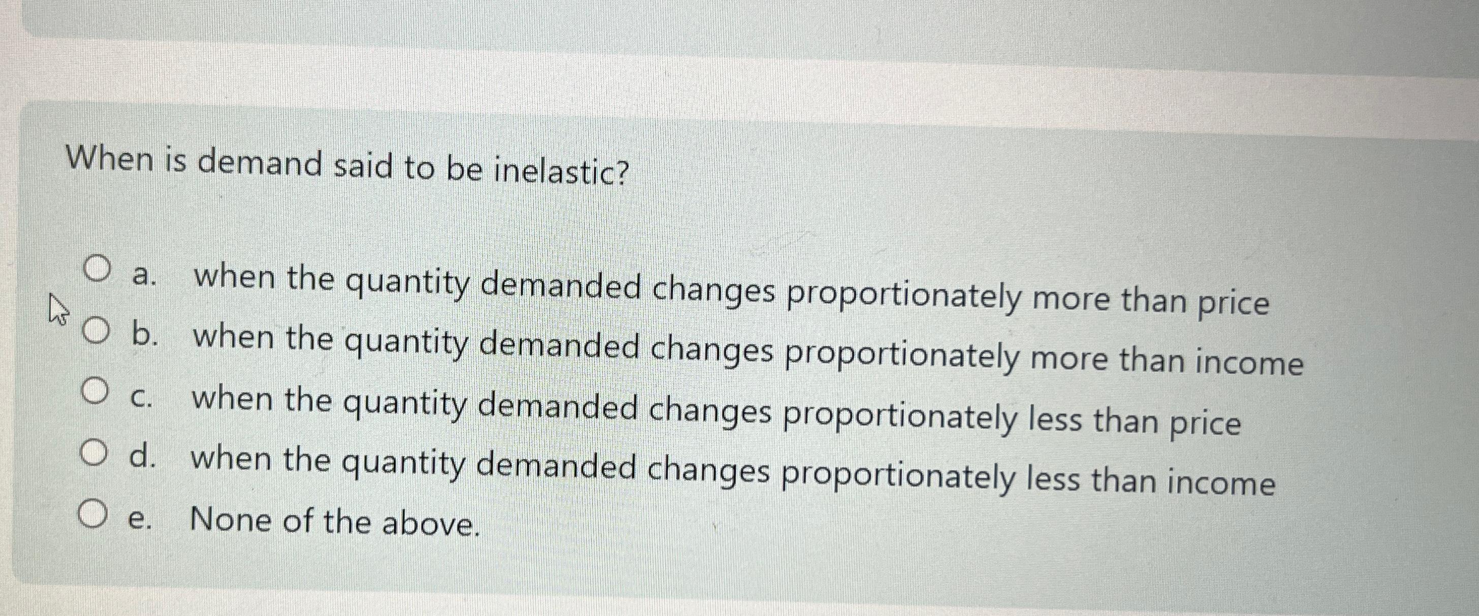 Solved When is demand said to be inelastic?a. ﻿when the | Chegg.com