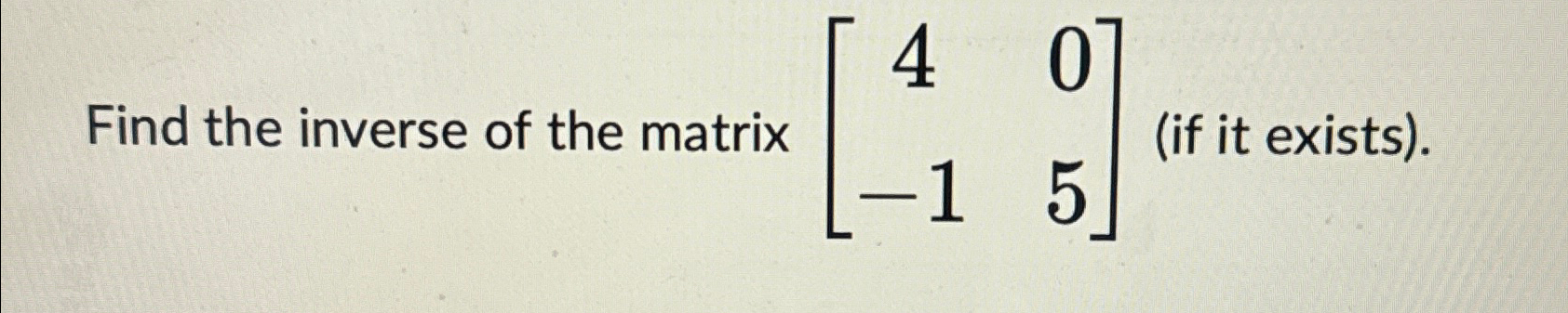 Solved Find the inverse of the matrix [40-15] (if it | Chegg.com