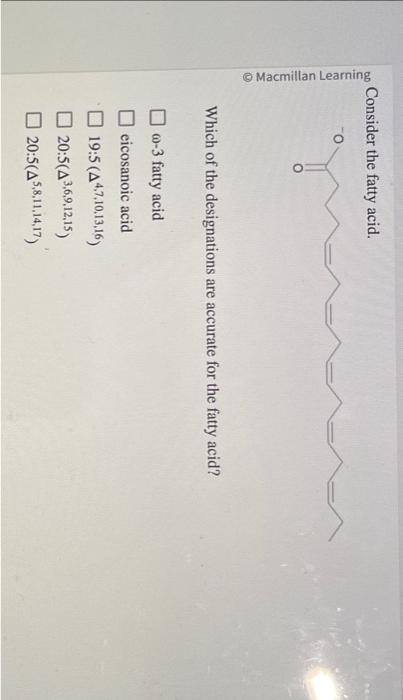 Consider the fatty acid.
Which of the designations are accurate for the fatty acid?
\( \omega-3 \) fatty acid
eicosanoic acid