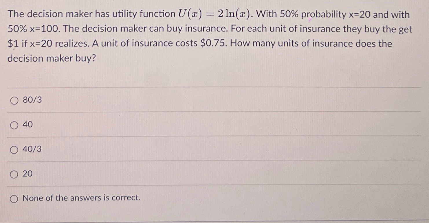Solved The decision maker has utility function U(x)=2ln(x). | Chegg.com
