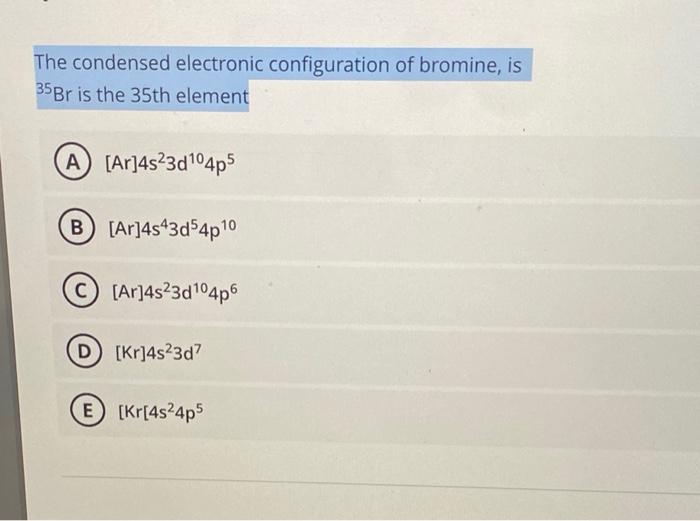 Solved The condensed electronic configuration of bromine, is
